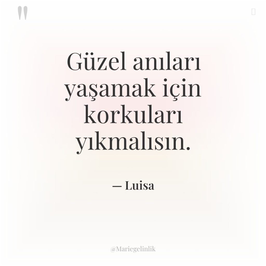 Güzel anıları yaşamak için korkuları yıkmalısın.