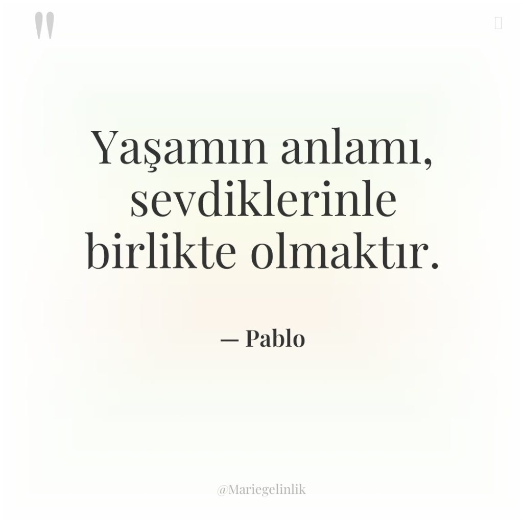 Yaşamın anlamı, sevdiklerinle birlikte olmaktır.