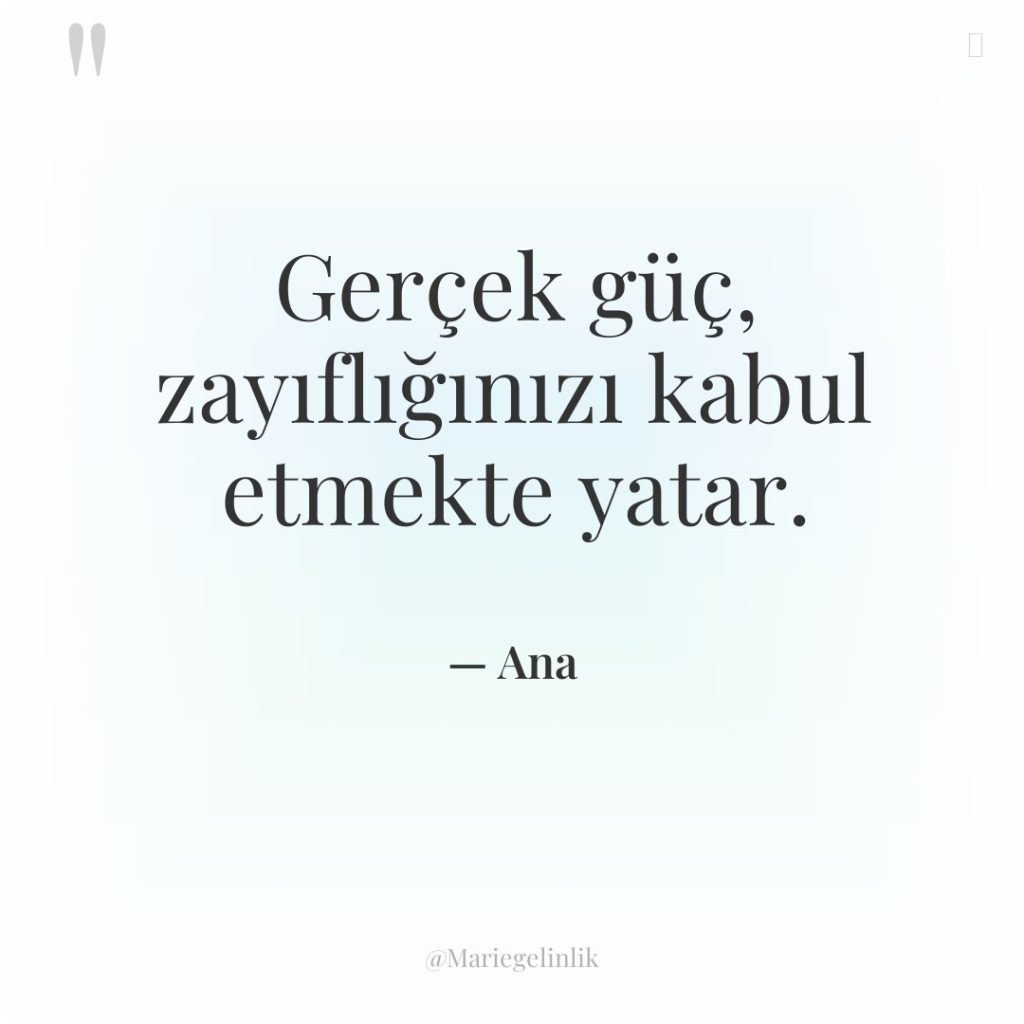 Gerçek güç, zayıflığınızı kabul etmekte yatar.