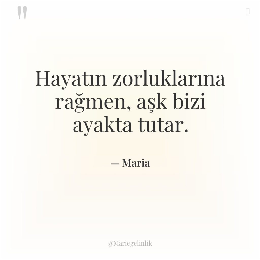 Hayatın zorluklarına rağmen, aşk bizi ayakta tutar.