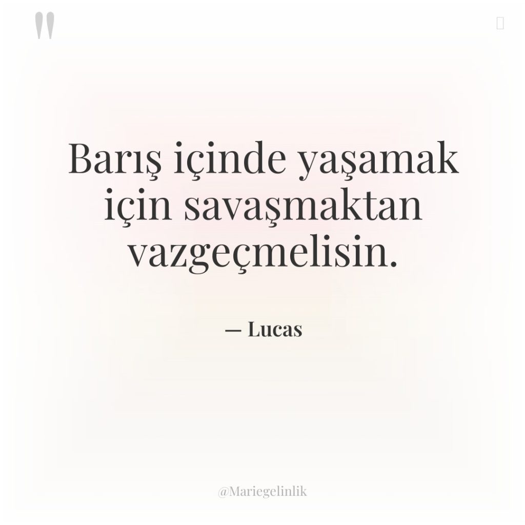 Barış içinde yaşamak için savaşmaktan vazgeçmelisin.