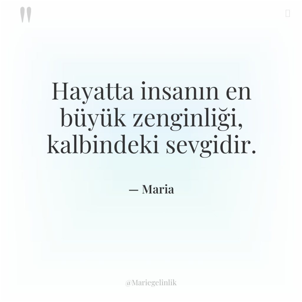 Hayatta insanın en büyük zenginliği, kalbindeki sevgidir.