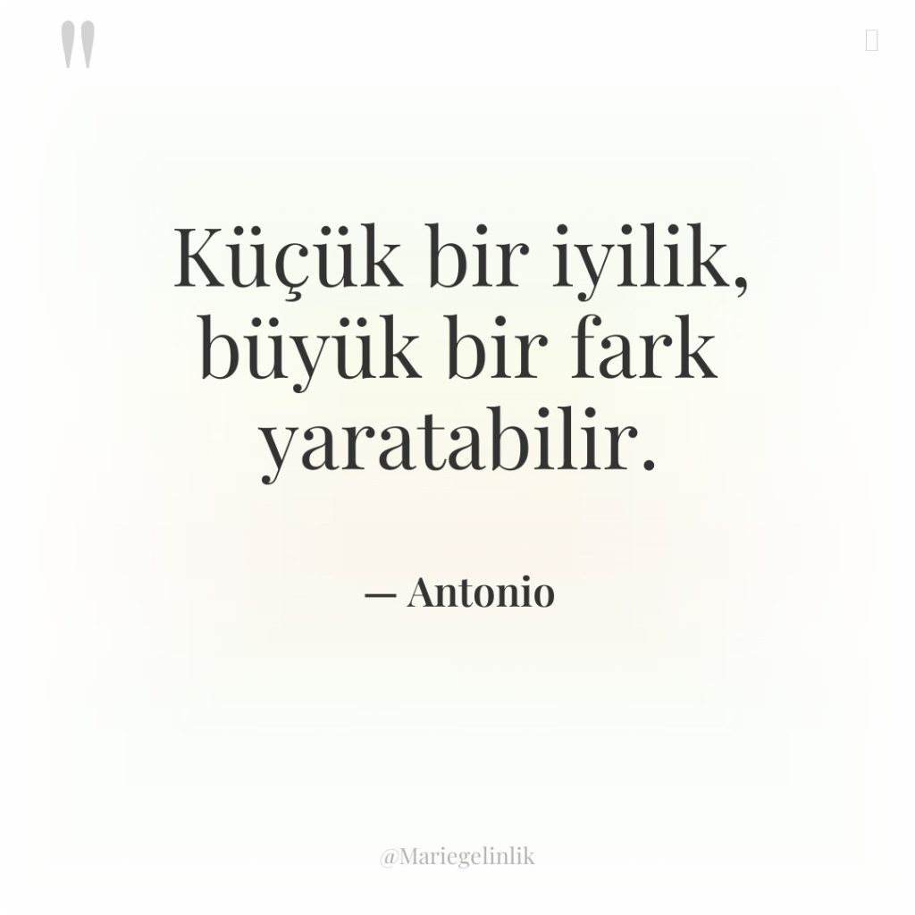 Küçük bir iyilik, büyük bir fark yaratabilir.