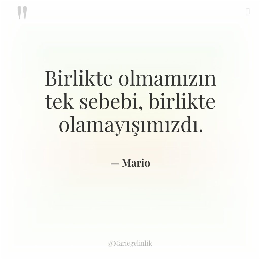Birlikte olmamızın tek sebebi, birlikte olamayışımızdı.