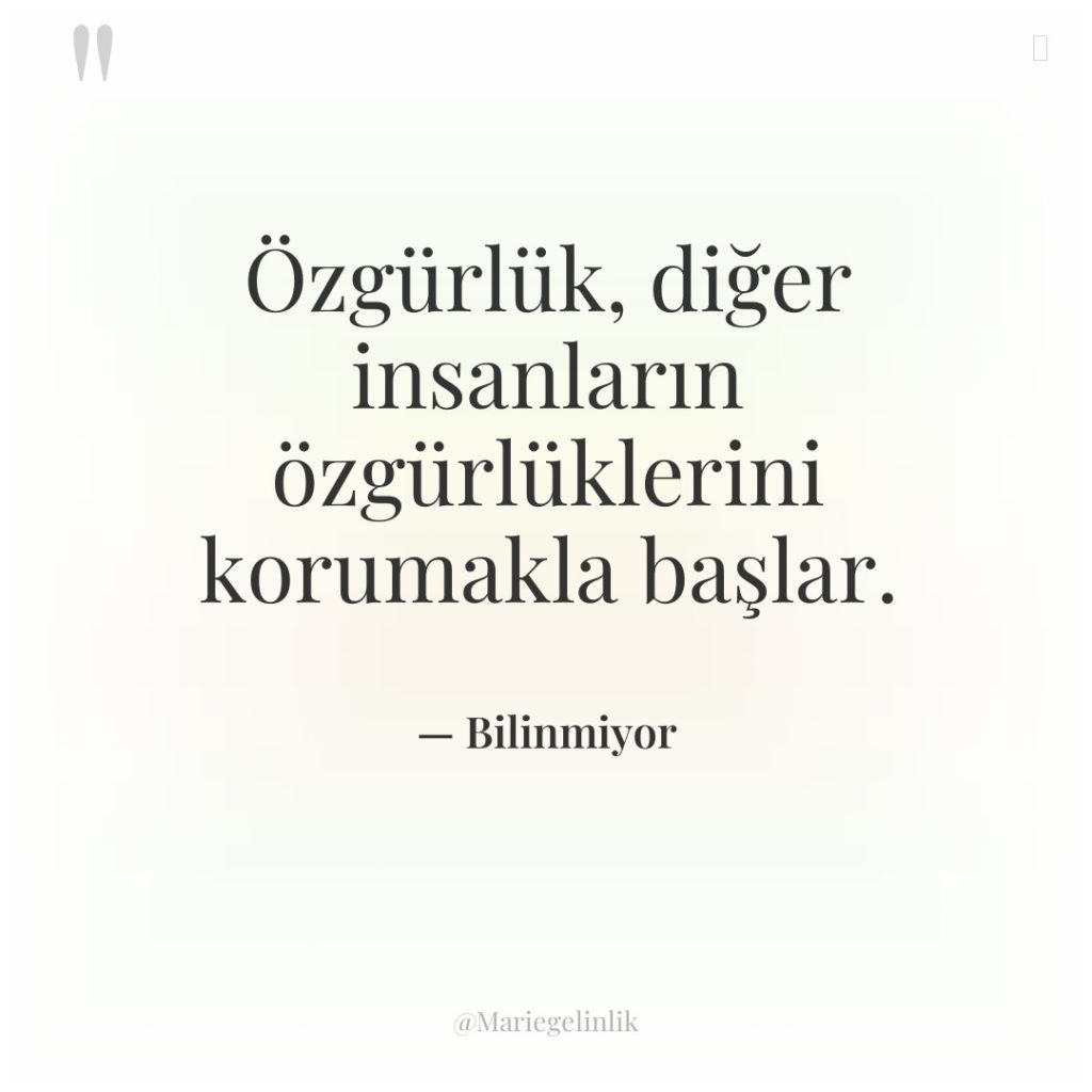 Özgürlük, diğer insanların özgürlüklerini korumakla başlar.