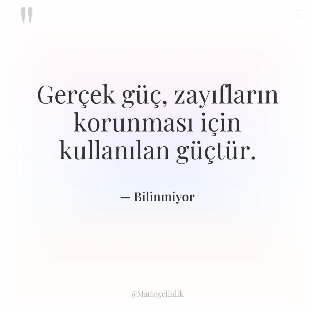 Gerçek güç, zayıfların korunması için kullanılan güçtür.