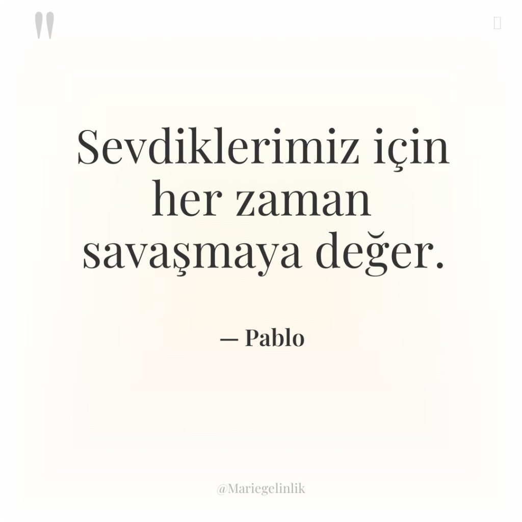 Sevdiklerimiz için her zaman savaşmaya değer.
