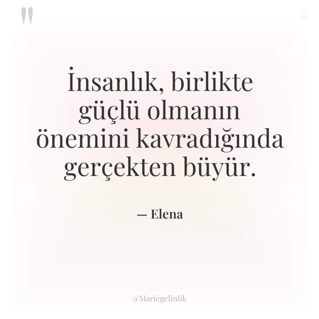 İnsanlık, birlikte güçlü olmanın önemini kavradığında gerçekten büyür.