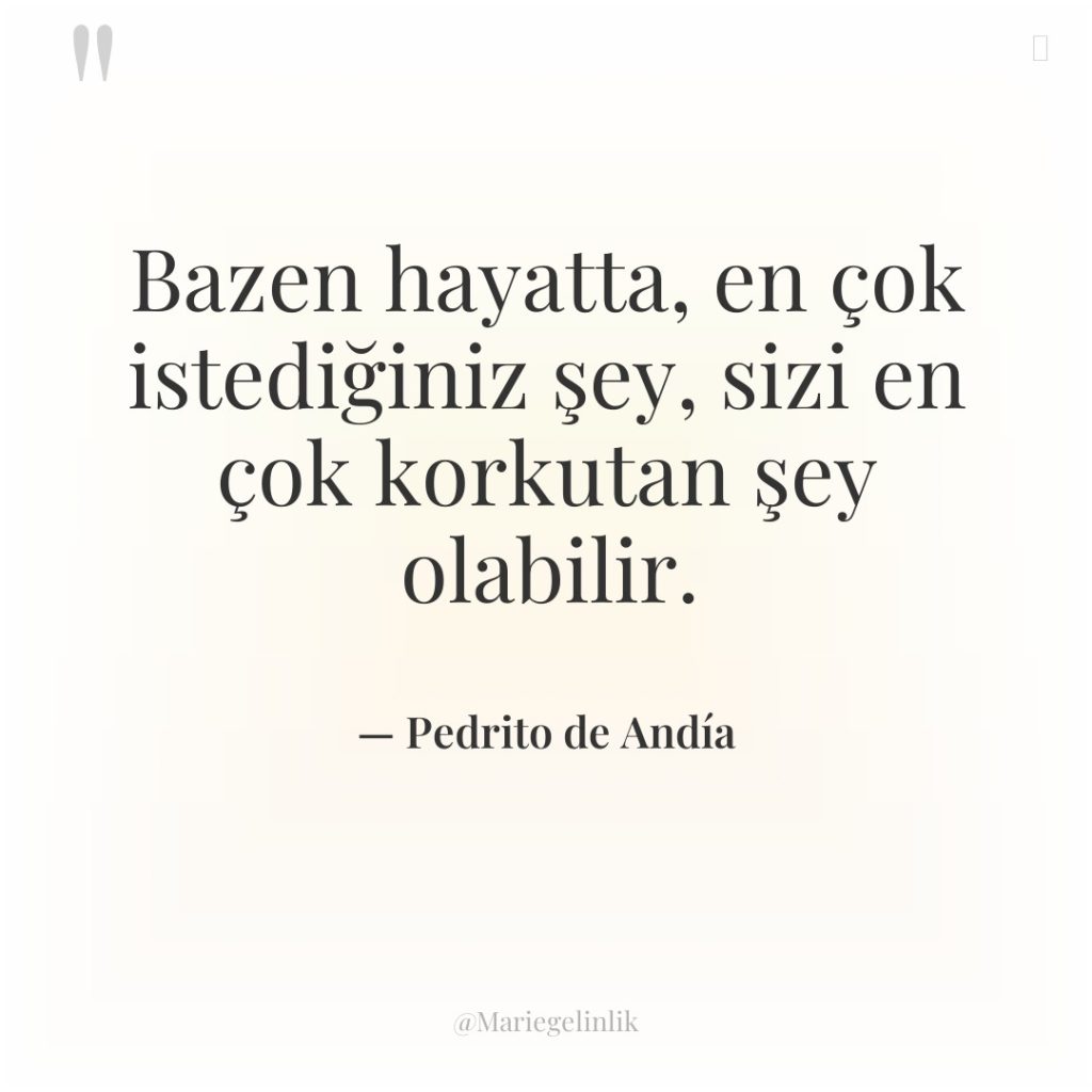 Bazen hayatta, en çok istediğiniz şey, sizi en çok korkutan…