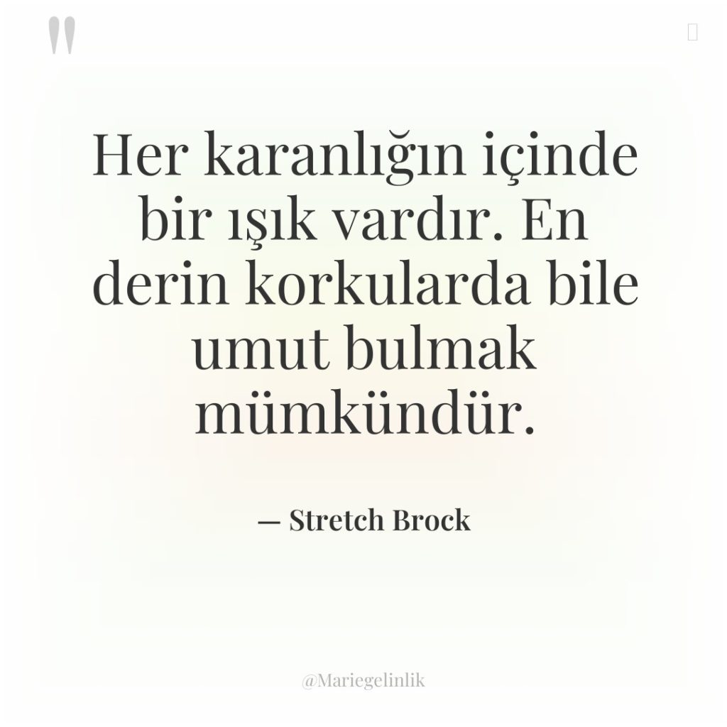 Her karanlığın içinde bir ışık vardır. En derin korkularda bile…