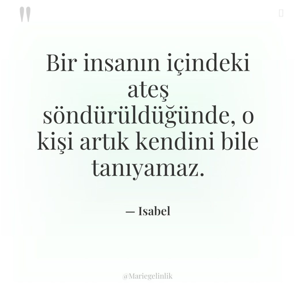 Bir insanın içindeki ateş söndürüldüğünde, o kişi artık kendini bile…