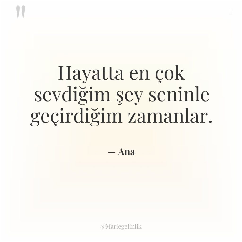Hayatta en çok sevdiğim şey seninle geçirdiğim zamanlar.