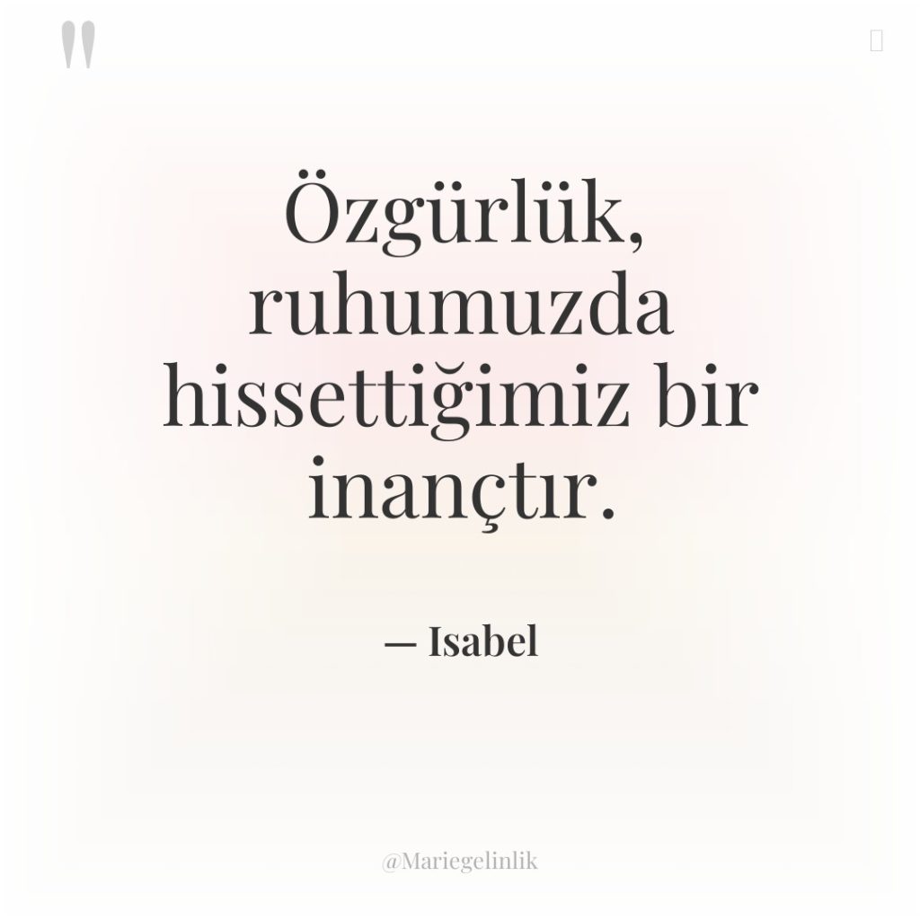 Özgürlük, ruhumuzda hissettiğimiz bir inançtır.