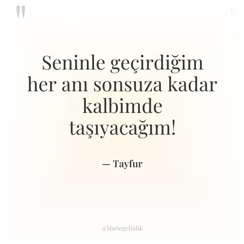 Seninle geçirdiğim her anı sonsuza kadar kalbimde taşıyacağım!