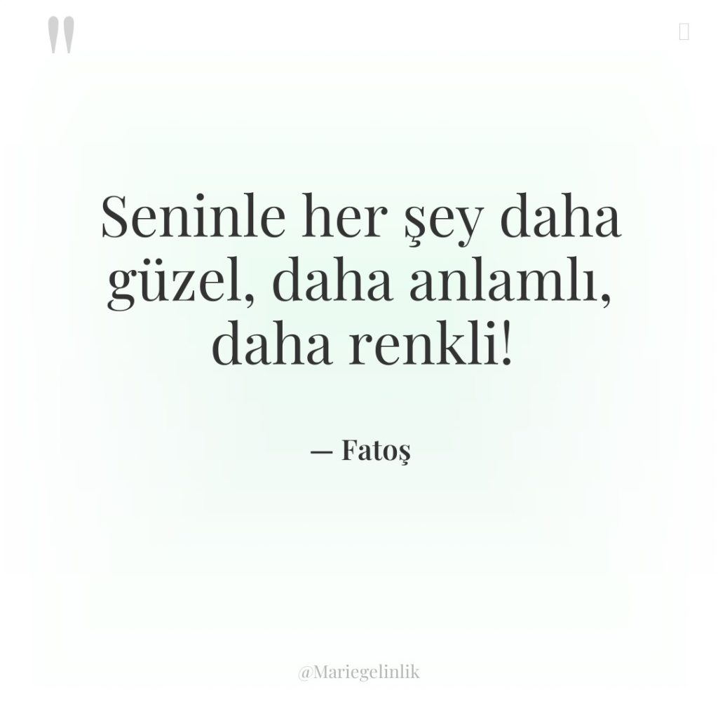 Seninle her şey daha güzel, daha anlamlı, daha renkli!