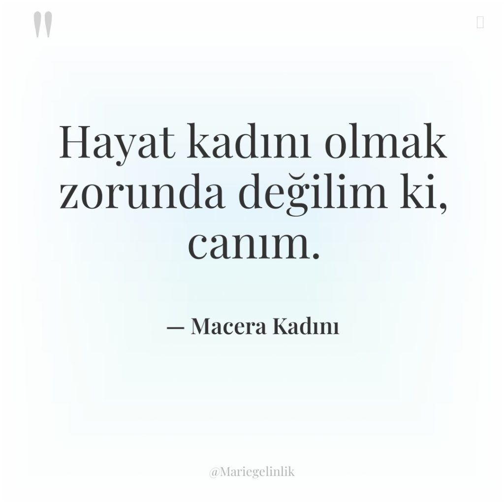 Hayat kadını olmak zorunda değilim ki, canım.