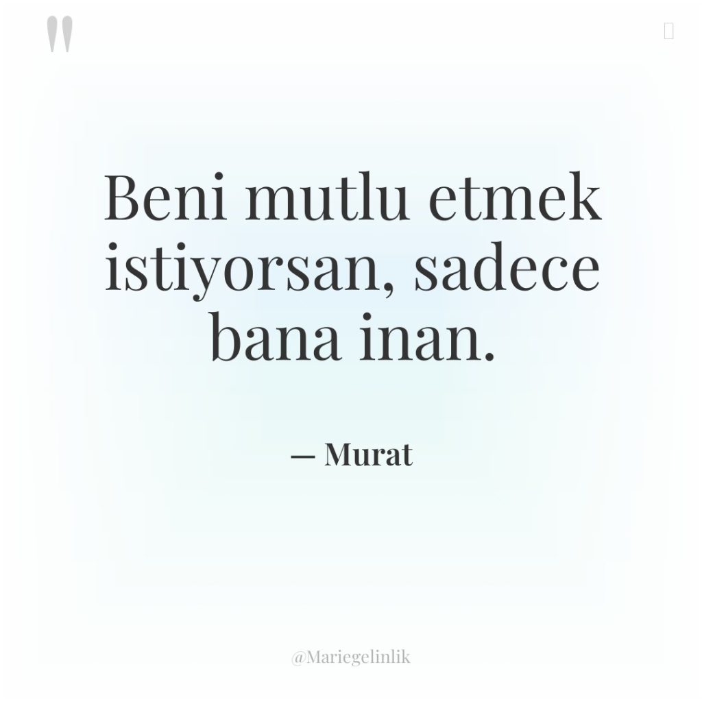 Beni mutlu etmek istiyorsan, sadece bana inan.