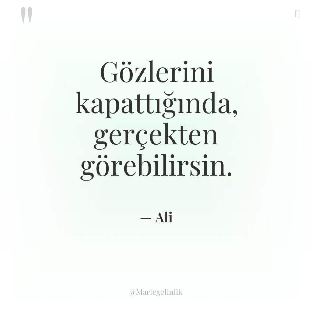 Gözlerini kapattığında, gerçekten görebilirsin.