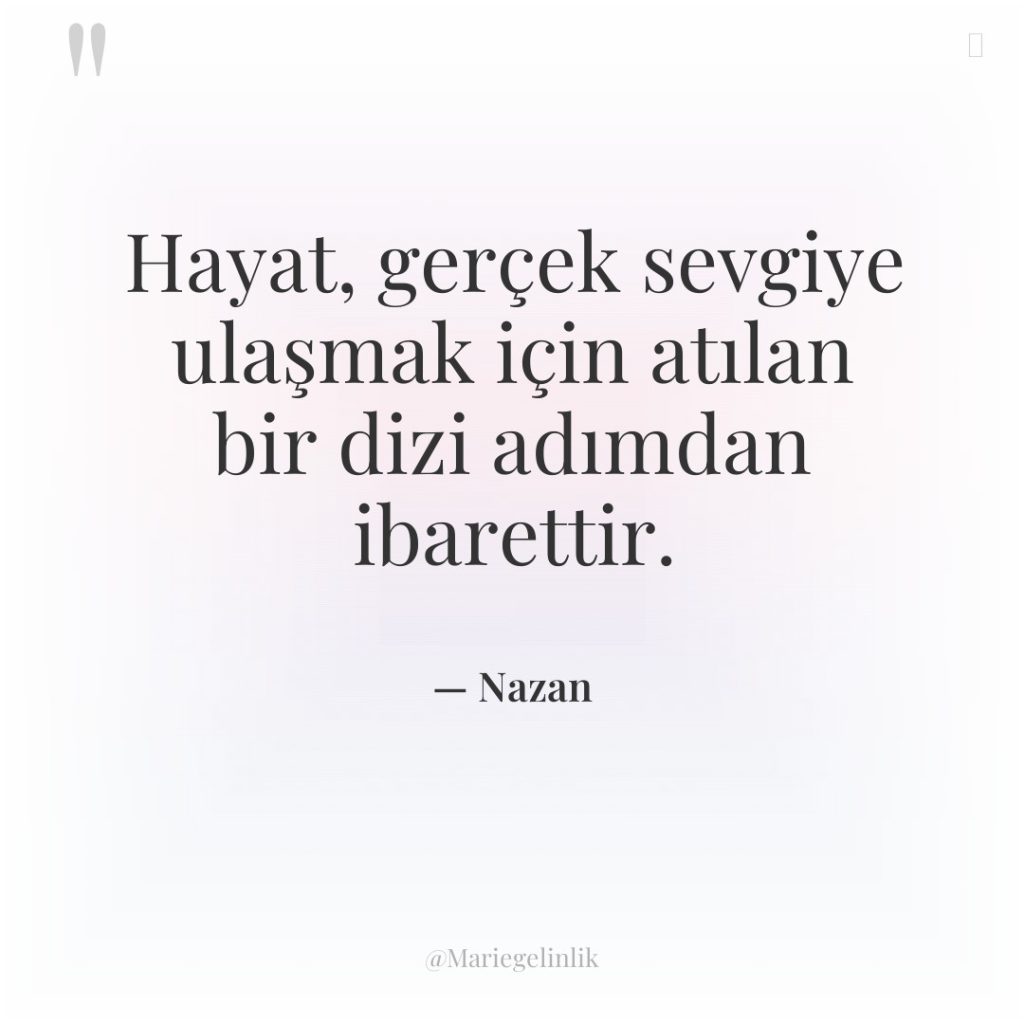Hayat, gerçek sevgiye ulaşmak için atılan bir dizi adımdan ibarettir.