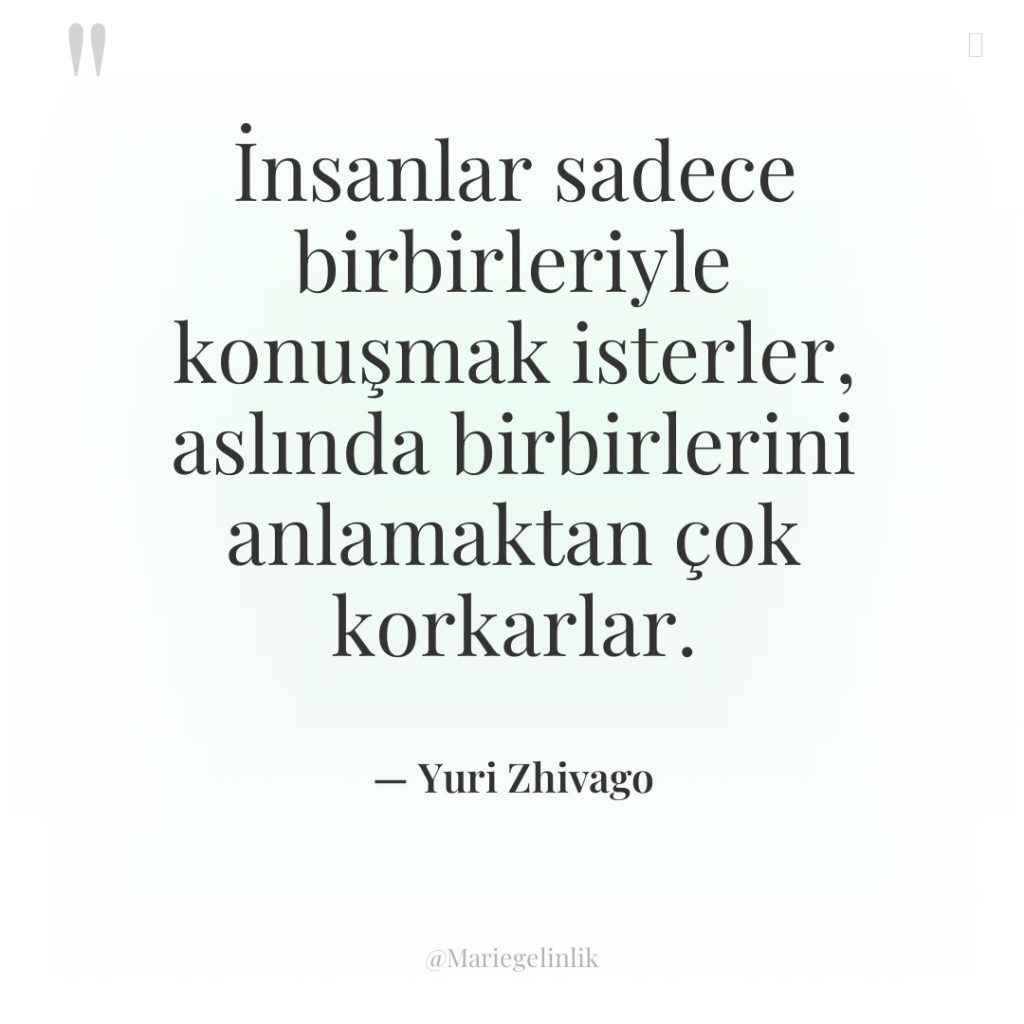 İnsanlar sadece birbirleriyle konuşmak isterler, aslında birbirlerini anlamaktan çok korkarlar.