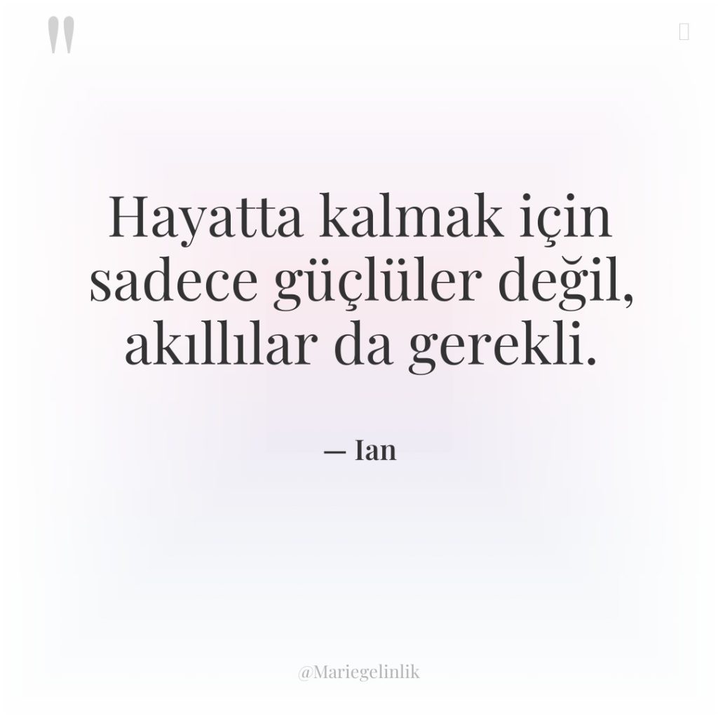 Hayatta kalmak için sadece güçlüler değil, akıllılar da gerekli.