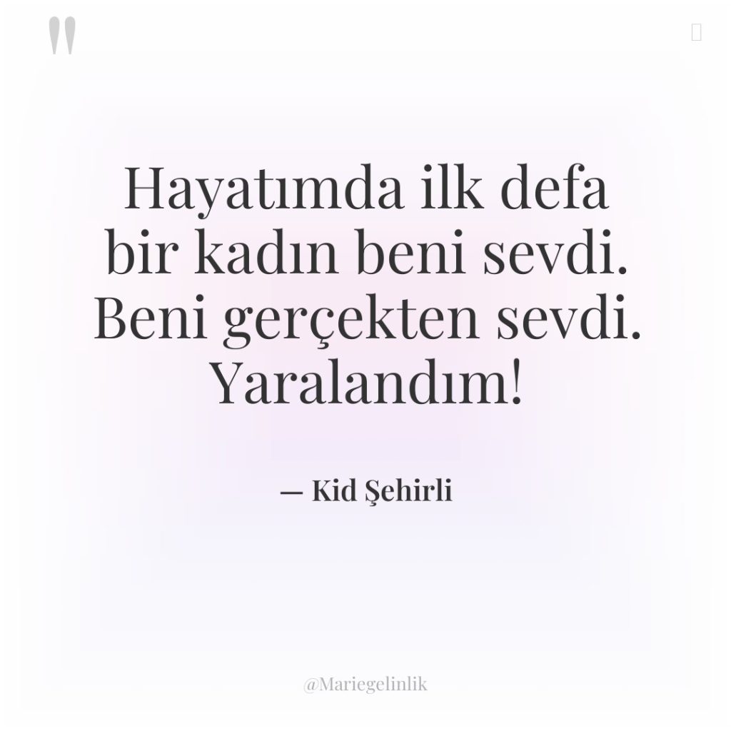 Hayatımda ilk defa bir kadın beni sevdi. Beni gerçekten sevdi….
