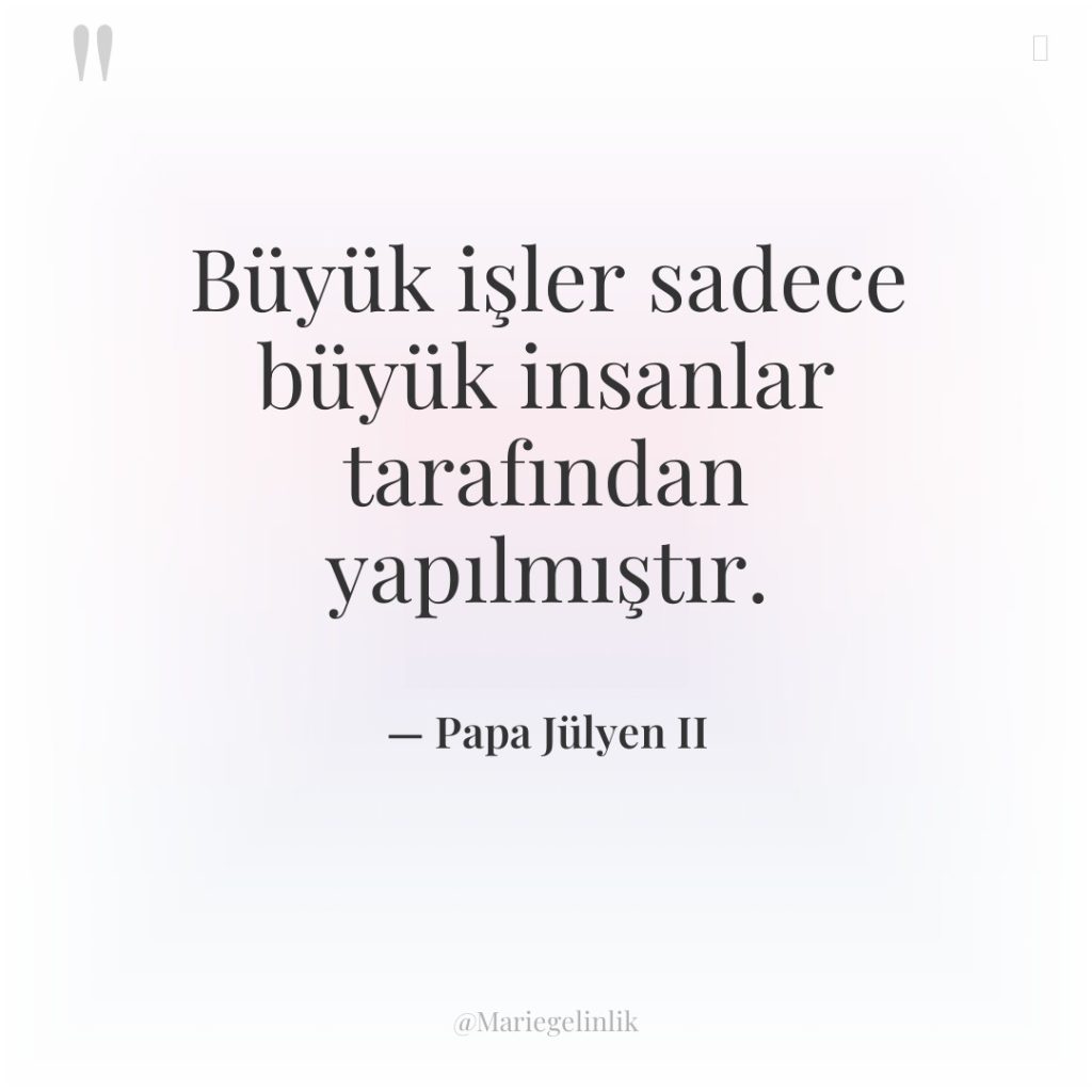 Büyük işler sadece büyük insanlar tarafından yapılmıştır.