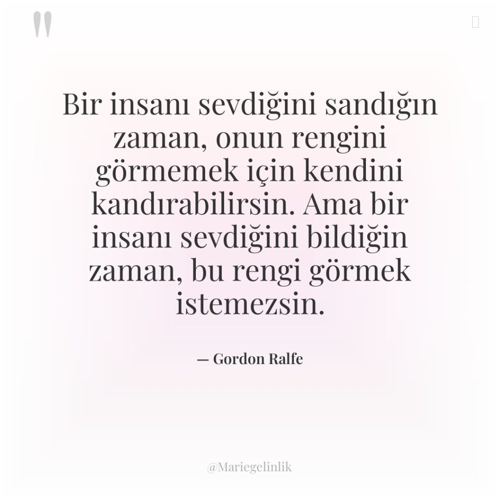 Bir insanı sevdiğini sandığın zaman, onun rengini görmemek için kendini…