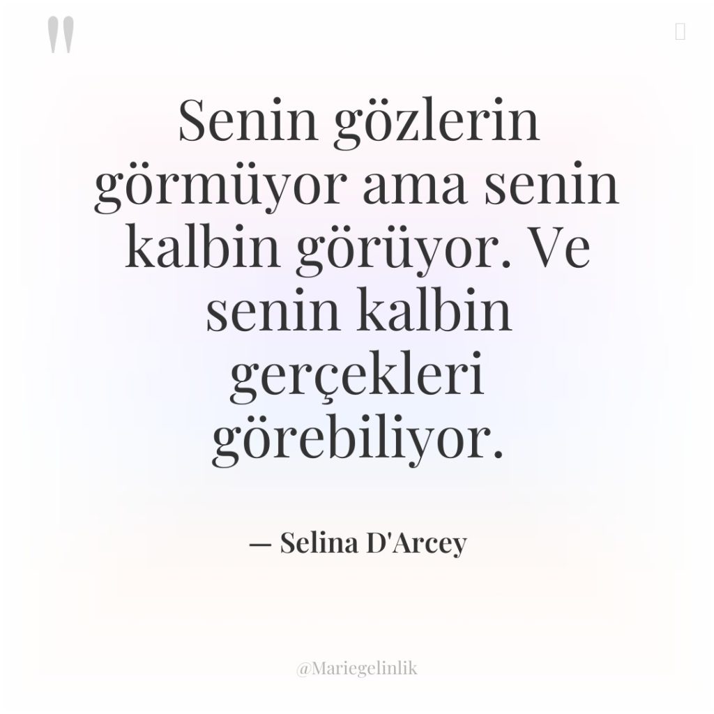 Senin gözlerin görmüyor ama senin kalbin görüyor. Ve senin kalbin…