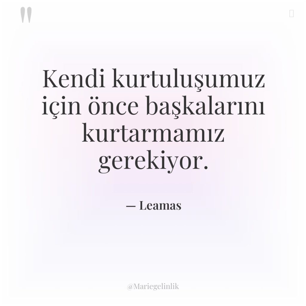 Kendi kurtuluşumuz için önce başkalarını kurtarmamız gerekiyor.