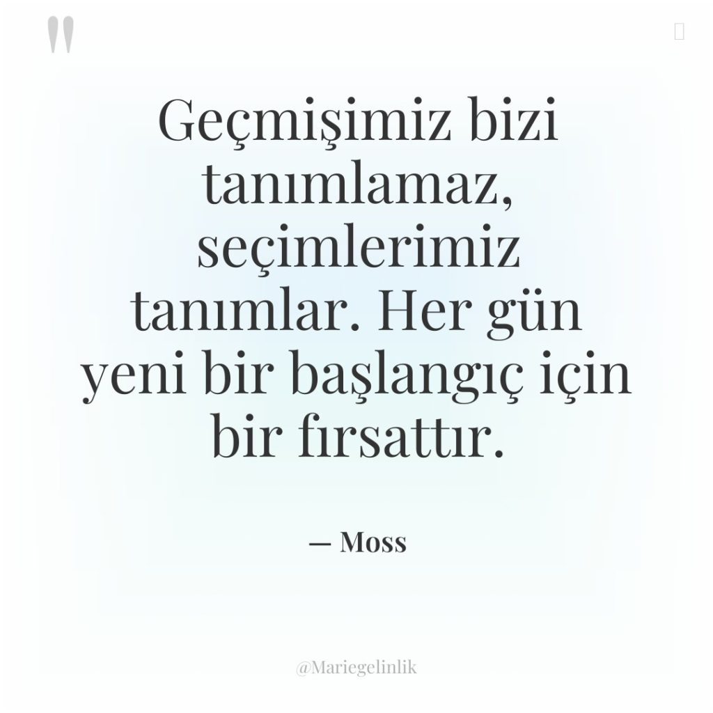 Geçmişimiz bizi tanımlamaz, seçimlerimiz tanımlar. Her gün yeni bir başlangıç…