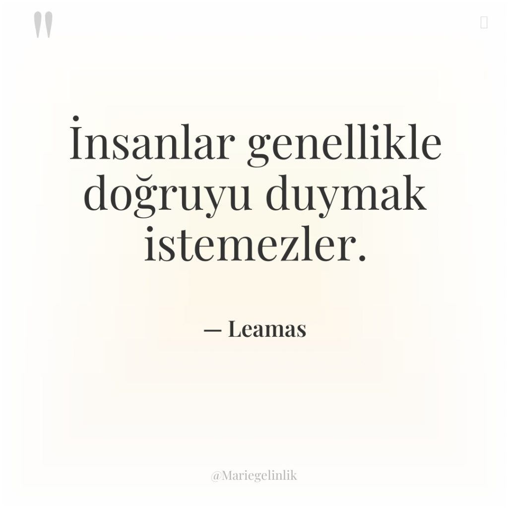 İnsanlar genellikle doğruyu duymak istemezler.