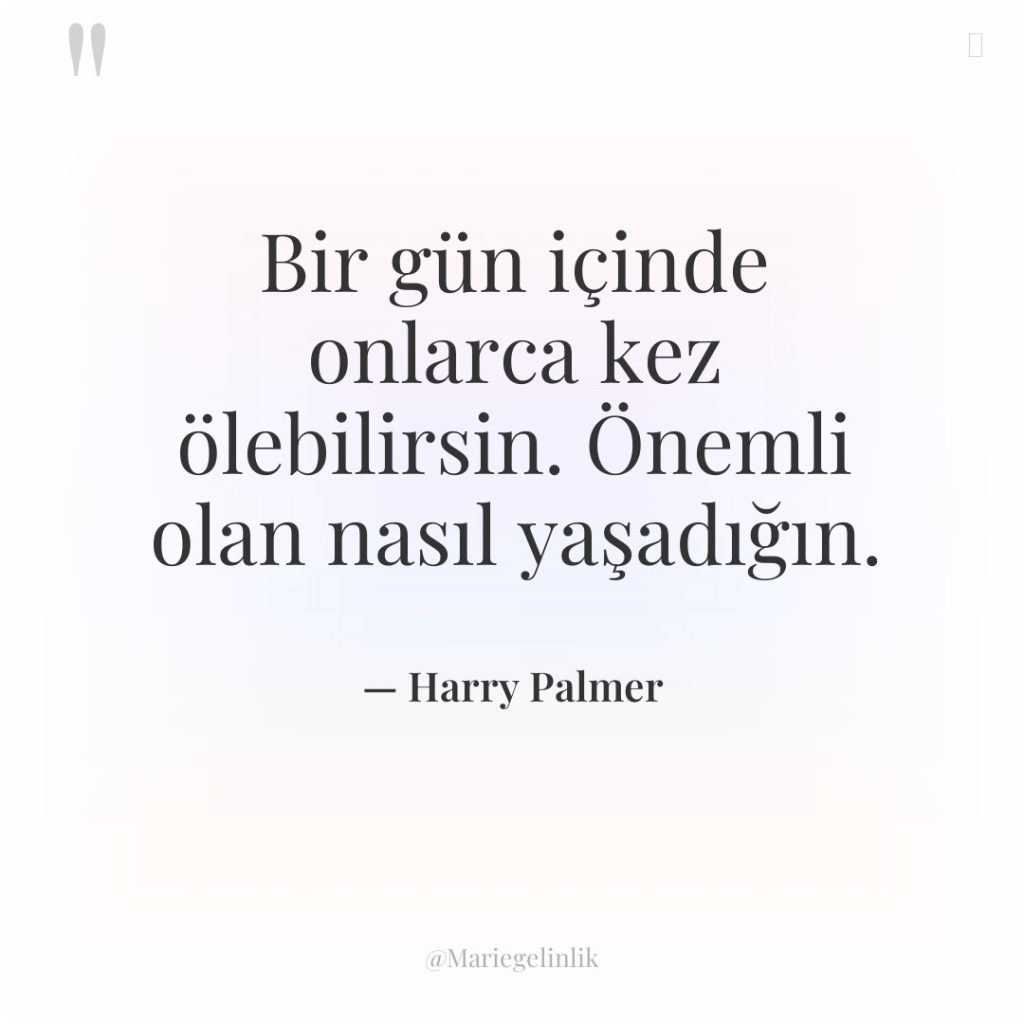 Bir gün içinde onlarca kez ölebilirsin. Önemli olan nasıl yaşadığın.