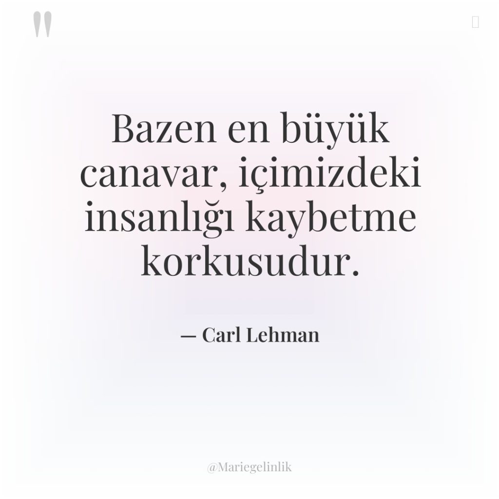 Bazen en büyük canavar, içimizdeki insanlığı kaybetme korkusudur.