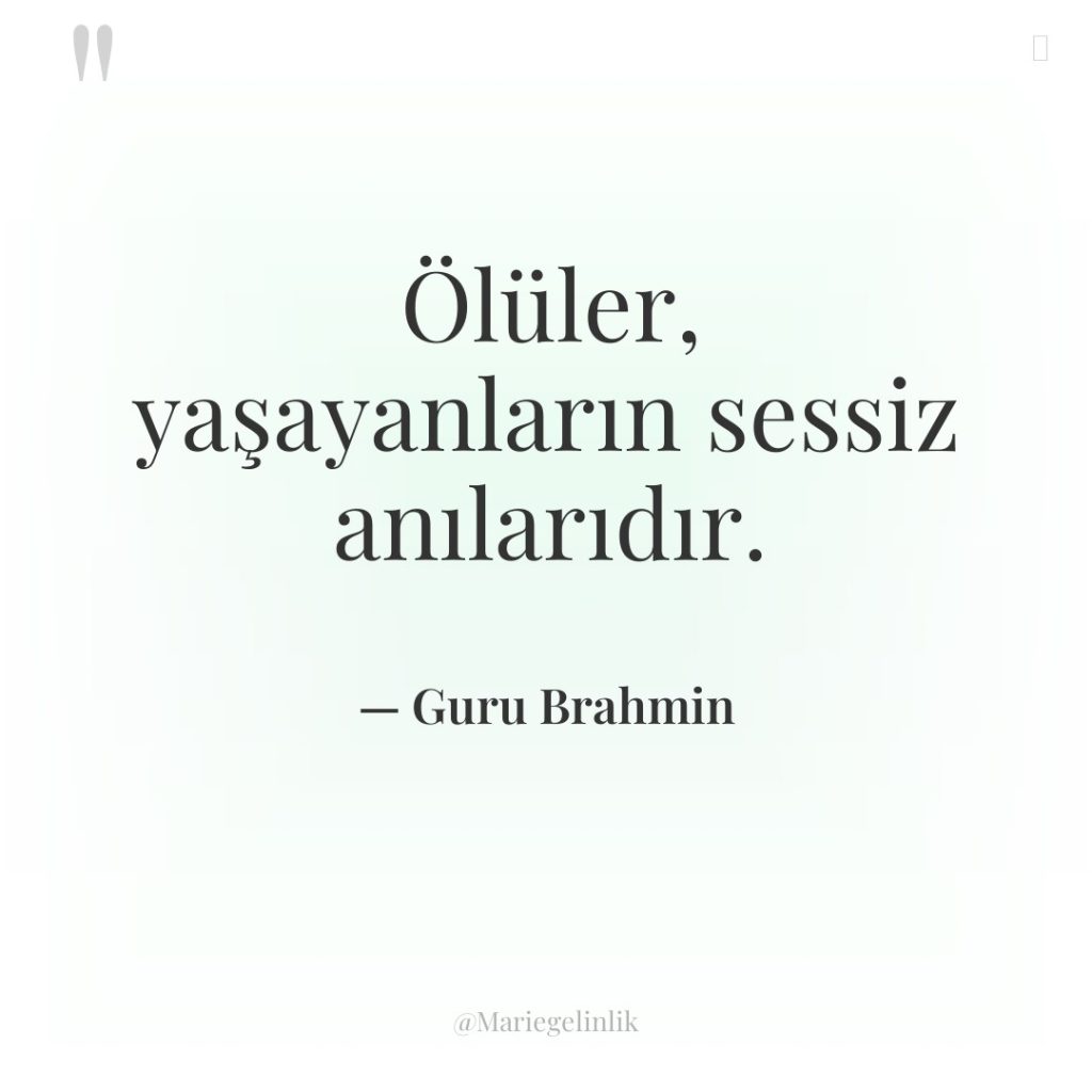 Ölüler, yaşayanların sessiz anılarıdır.