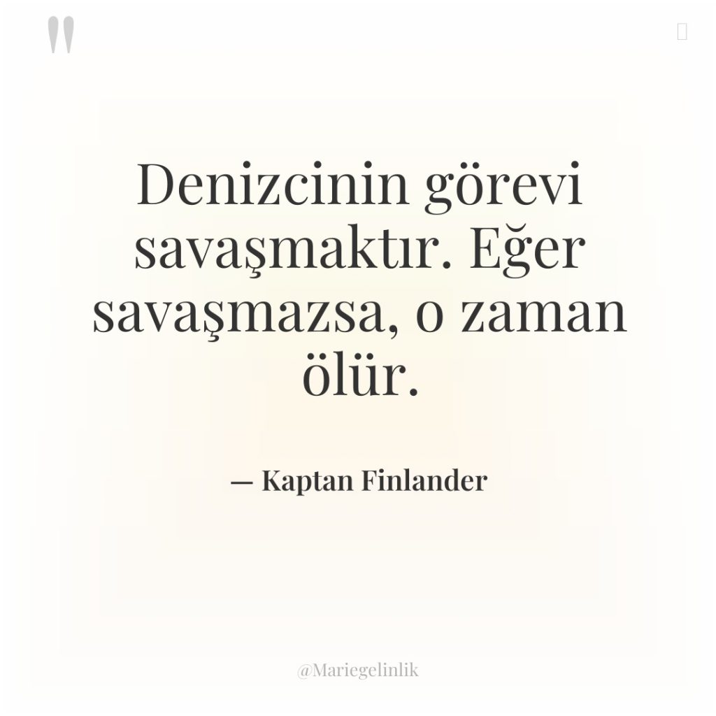 Denizcinin görevi savaşmaktır. Eğer savaşmazsa, o zaman ölür.