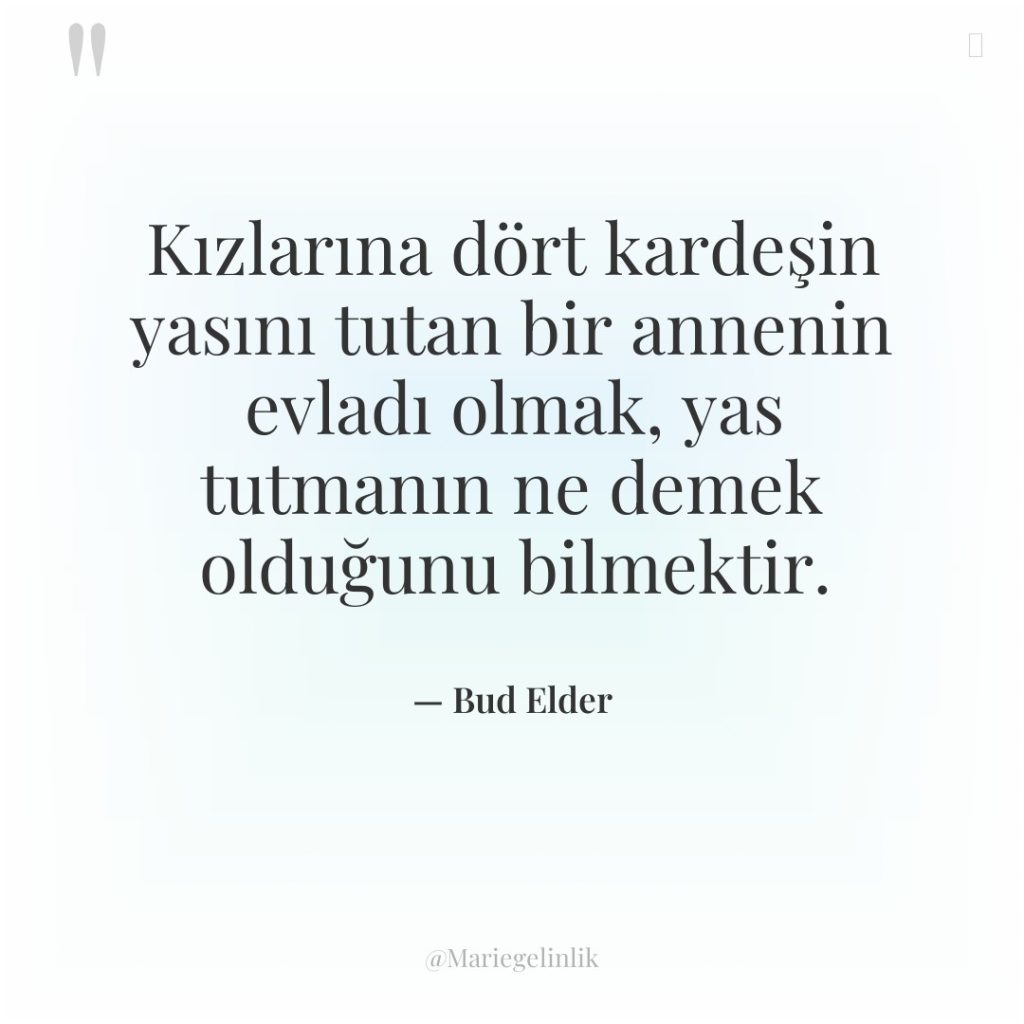 Kızlarına dört kardeşin yasını tutan bir annenin evladı olmak, yas…