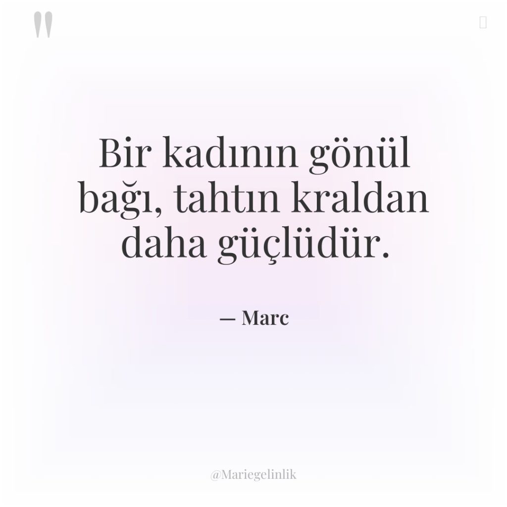 Bir kadının gönül bağı, tahtın kraldan daha güçlüdür.