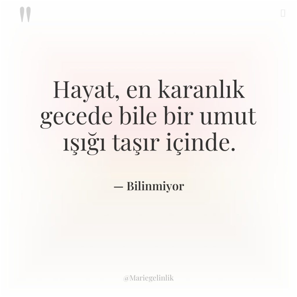 Hayat, en karanlık gecede bile bir umut ışığı taşır içinde.