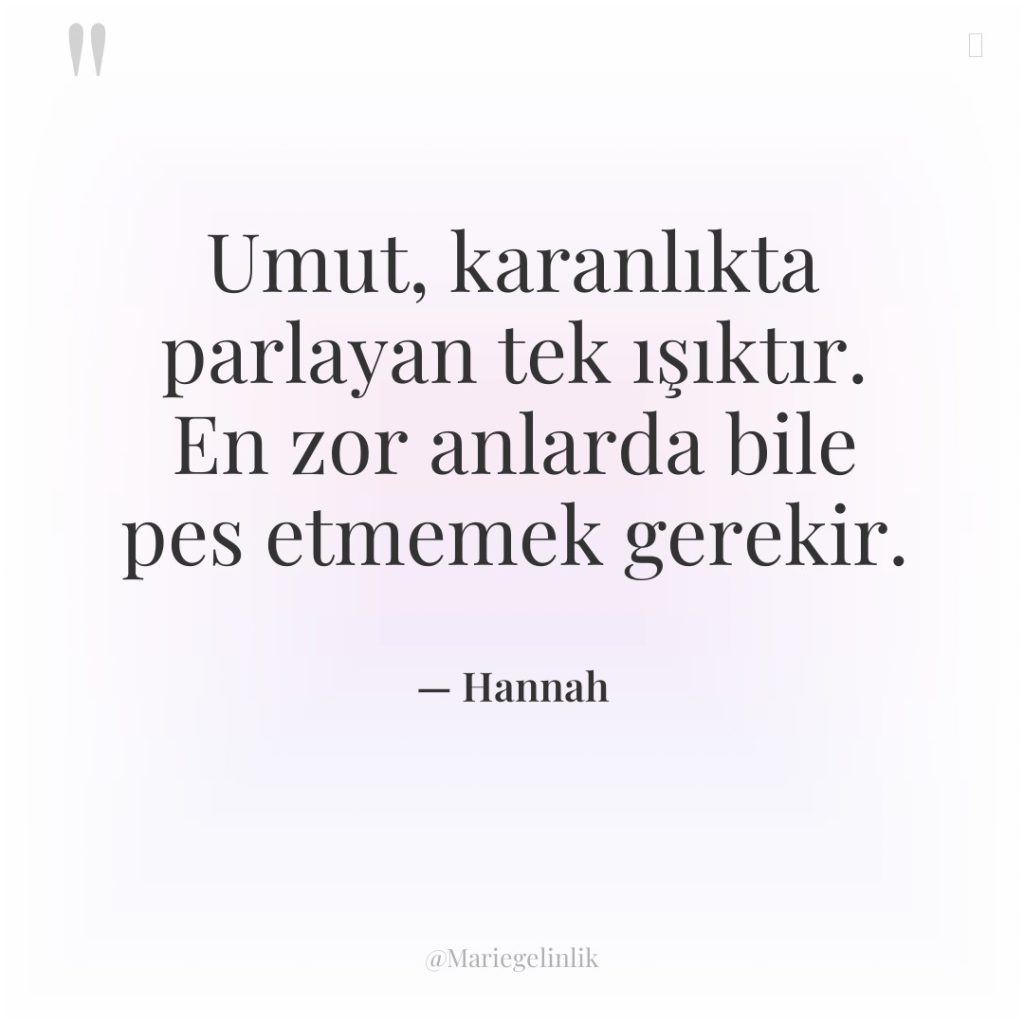 Umut, karanlıkta parlayan tek ışıktır. En zor anlarda bile pes…