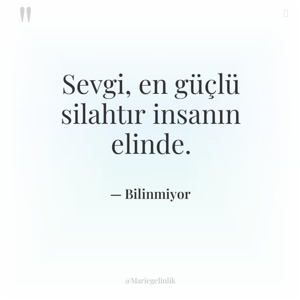 Sevgi, en güçlü silahtır insanın elinde.