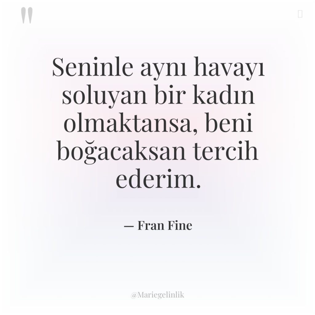 Seninle aynı havayı soluyan bir kadın olmaktansa, beni boğacaksan tercih…