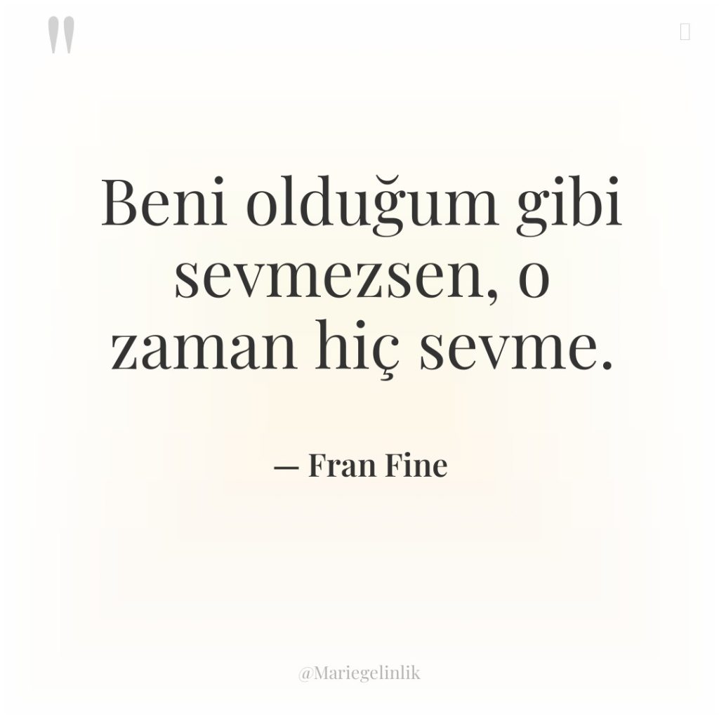 Beni olduğum gibi sevmezsen, o zaman hiç sevme.