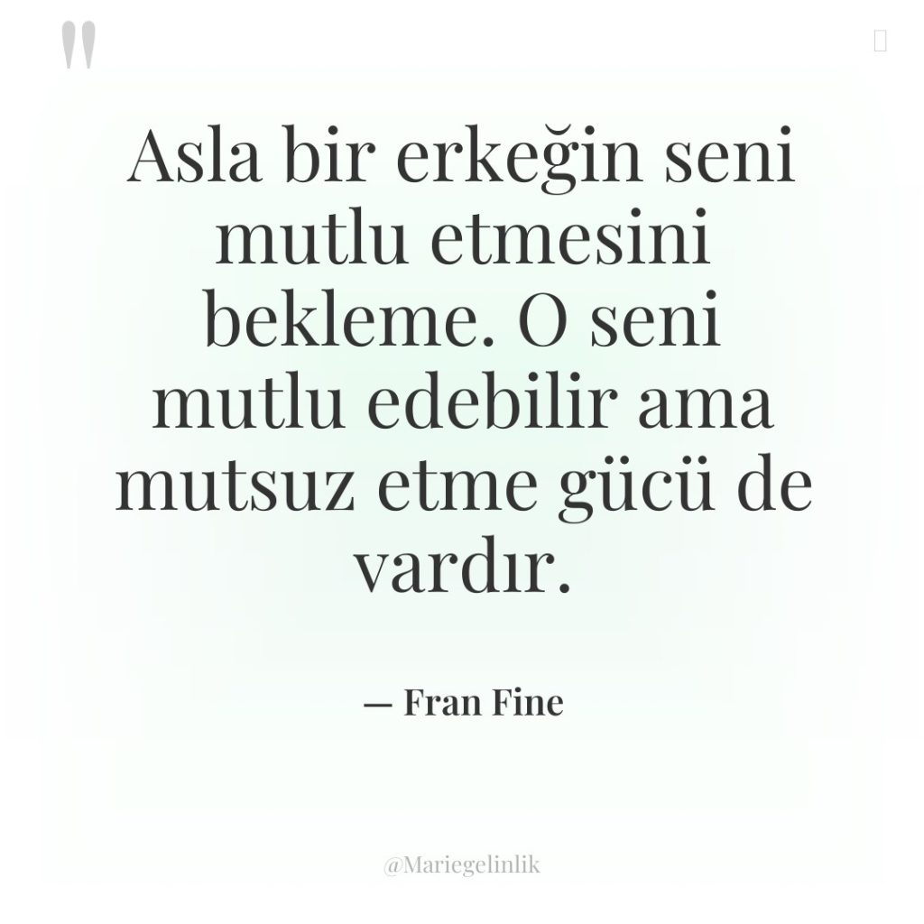 Asla bir erkeğin seni mutlu etmesini bekleme. O seni mutlu…