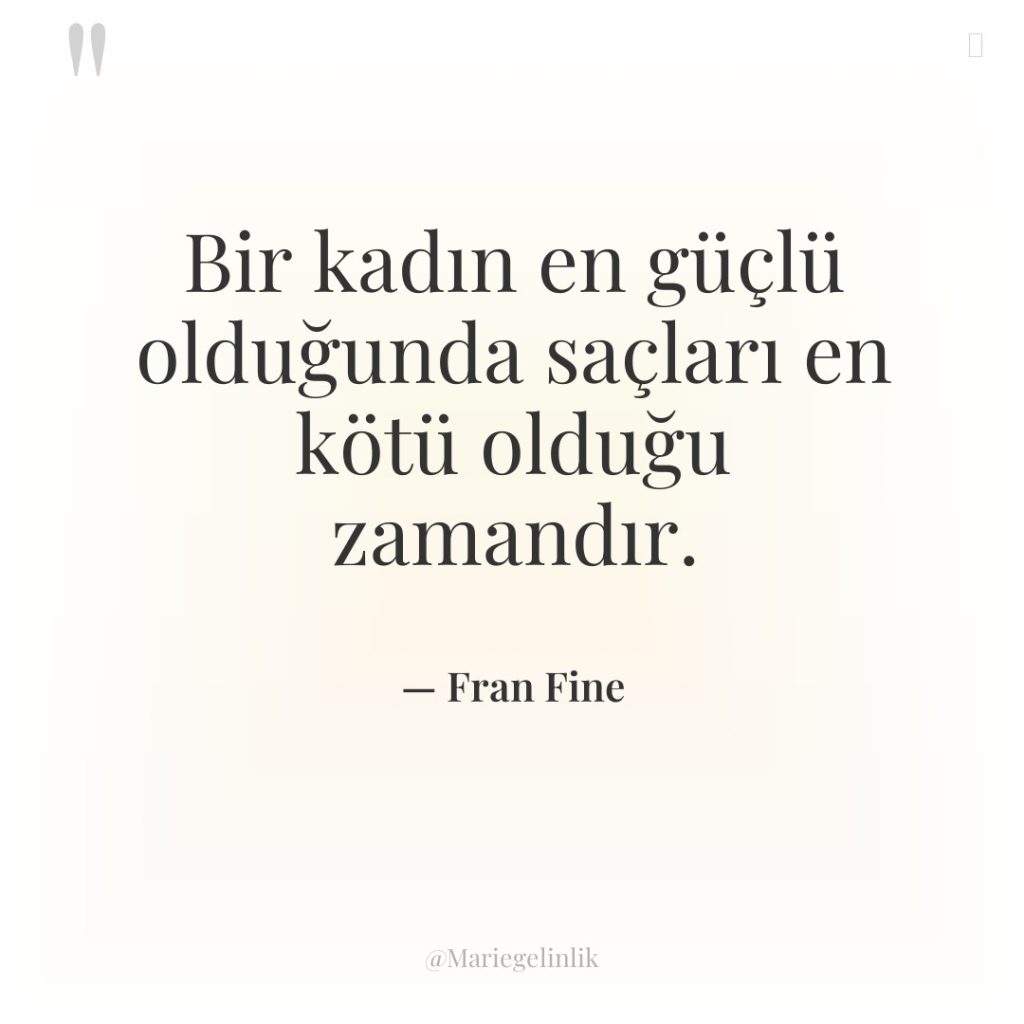 Bir kadın en güçlü olduğunda saçları en kötü olduğu zamandır.