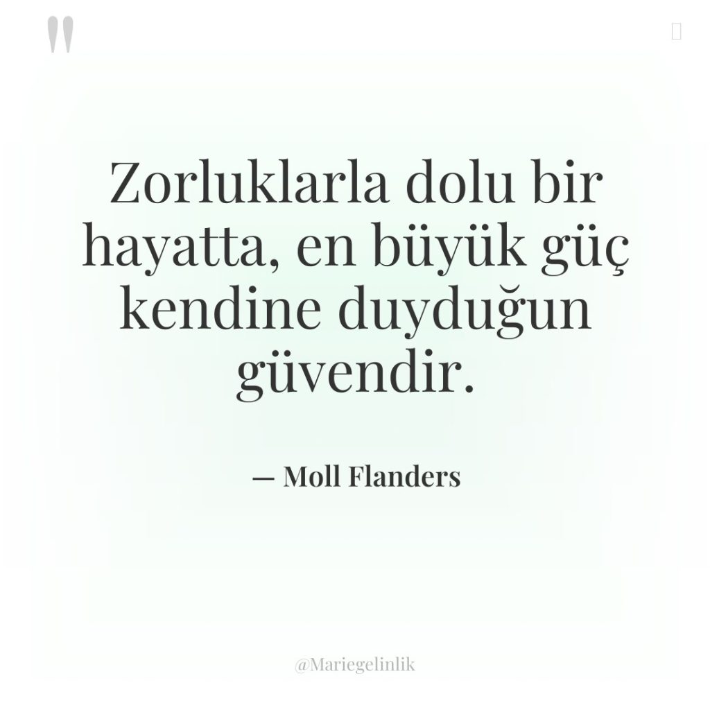 Zorluklarla dolu bir hayatta, en büyük güç kendine duyduğun güvendir.