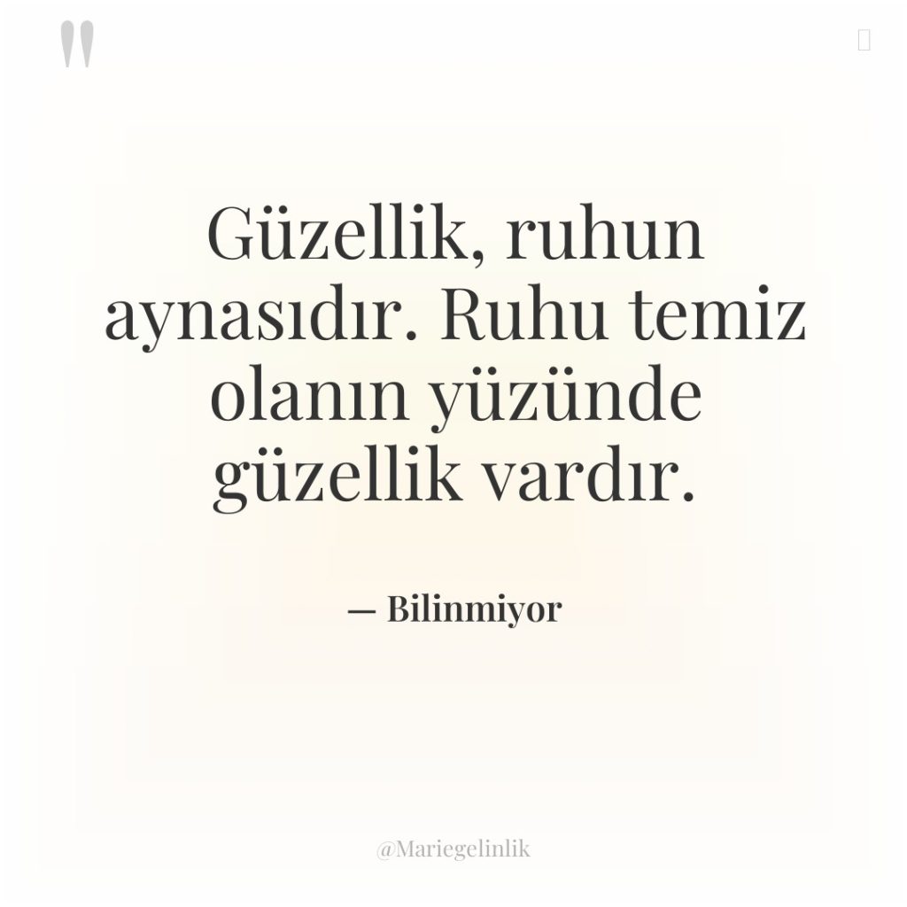 Güzellik, ruhun aynasıdır. Ruhu temiz olanın yüzünde güzellik vardır.