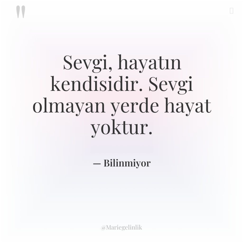 Sevgi, hayatın kendisidir. Sevgi olmayan yerde hayat yoktur.