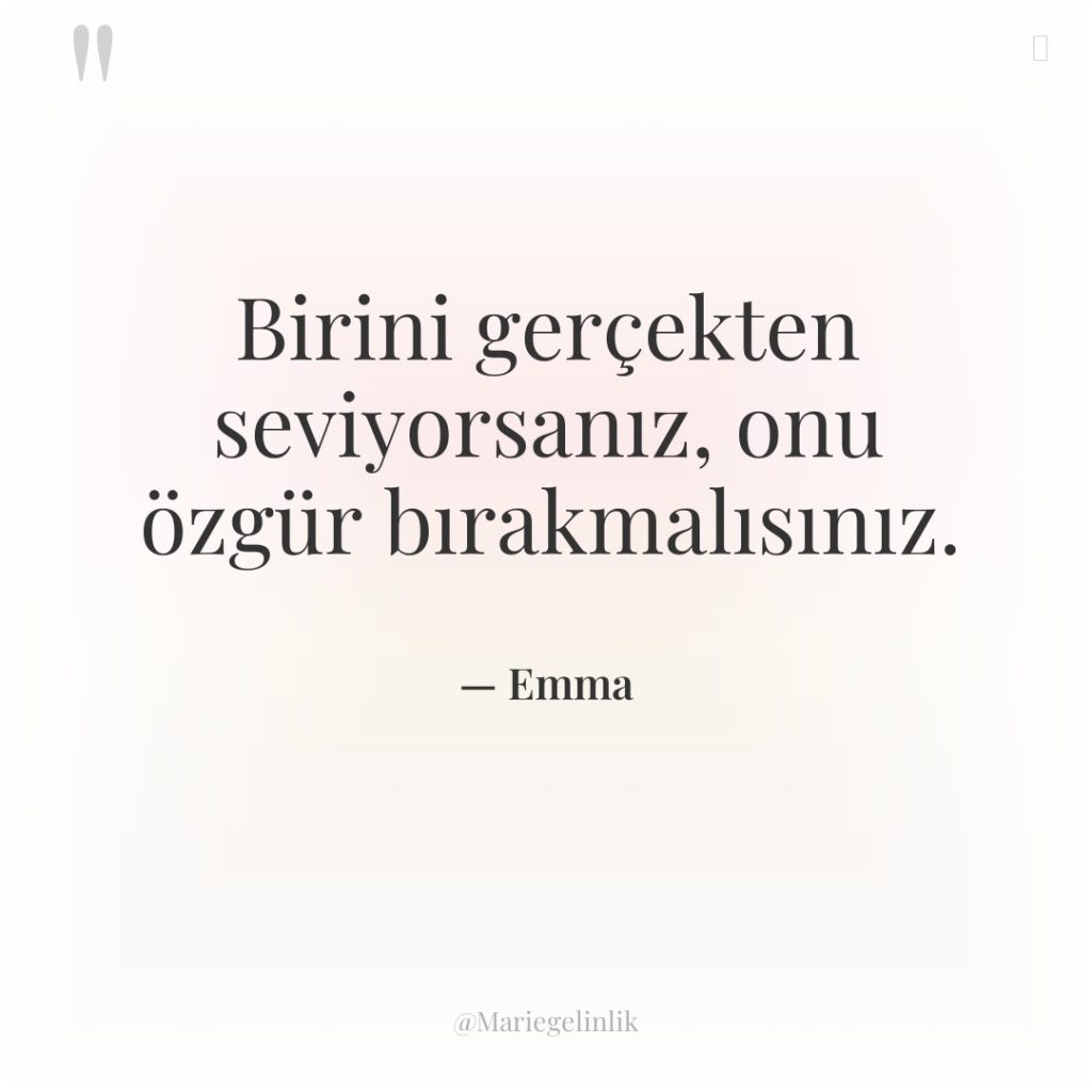 Birini gerçekten seviyorsanız, onu özgür bırakmalısınız.