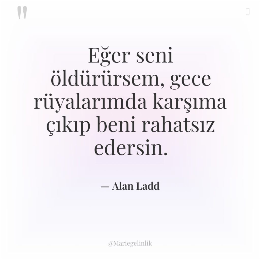 Eğer seni öldürürsem, gece rüyalarımda karşıma çıkıp beni rahatsız edersin.
